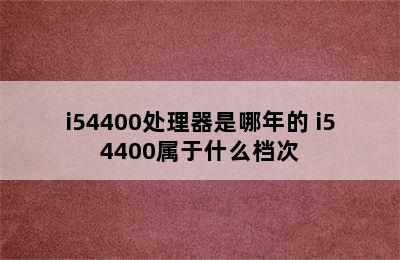 i54400处理器是哪年的 i54400属于什么档次